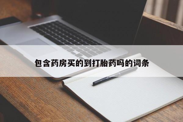 打胎药专卖微信包含药房买的到打胎药吗的词条