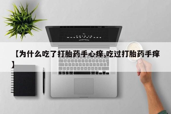 打胎药专卖微信【为什么吃了打胎药手心痒,吃过打胎药手痒】